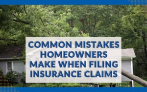 Common Mistakes Homeowners Make When Filing Insurance Claims